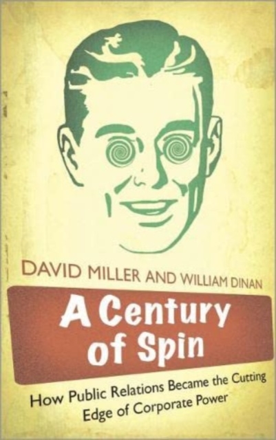 A Century of Spin : How Public Relations Became the Cutting Edge of Corporate Power, Hardback Book