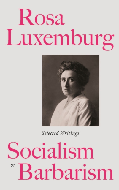 Rosa Luxemburg: Socialism or Barbarism : Selected Writings, Paperback / softback Book