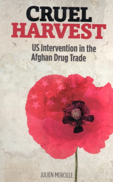 Cruel Harvest : US Intervention in the Afghan Drug Trade, Paperback / softback Book