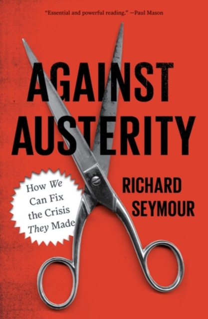 Against Austerity : How we Can Fix the Crisis they Made, Hardback Book
