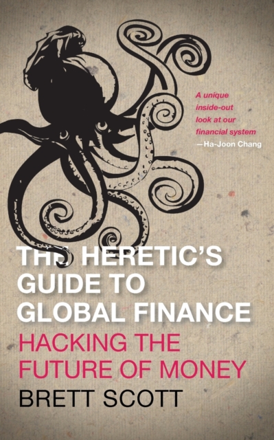The Heretic's Guide to Global Finance : Hacking the Future of Money, Paperback / softback Book