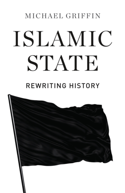 Islamic State : Rewriting History, Paperback / softback Book