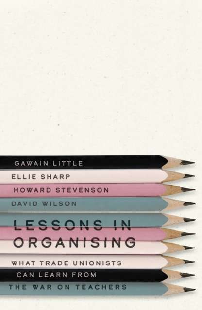 Lessons in Organising : What Trade Unionists Can Learn from the War on Teachers, EPUB eBook