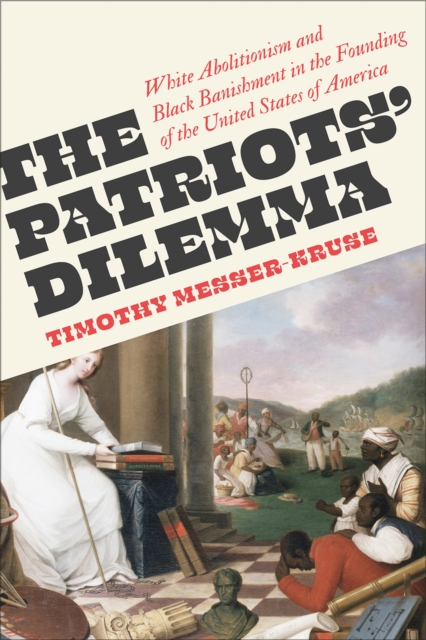 The Patriots' Dilemma : White Abolitionism and Black Banishment in the Founding of the United States of America, EPUB eBook