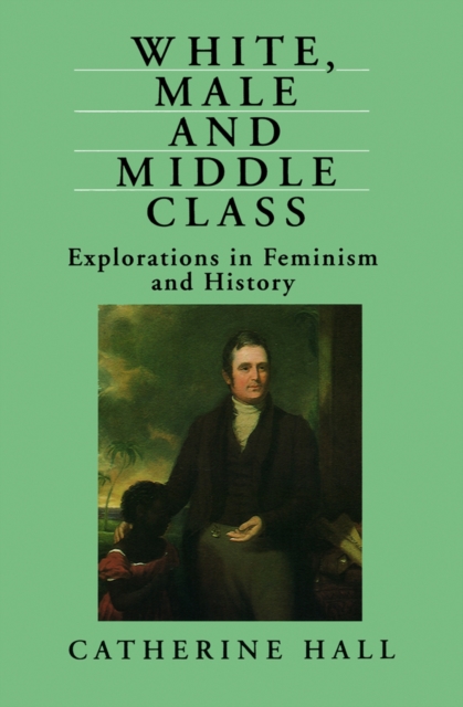 White, Male and Middle Class : Explorations in Feminism and History, Paperback / softback Book