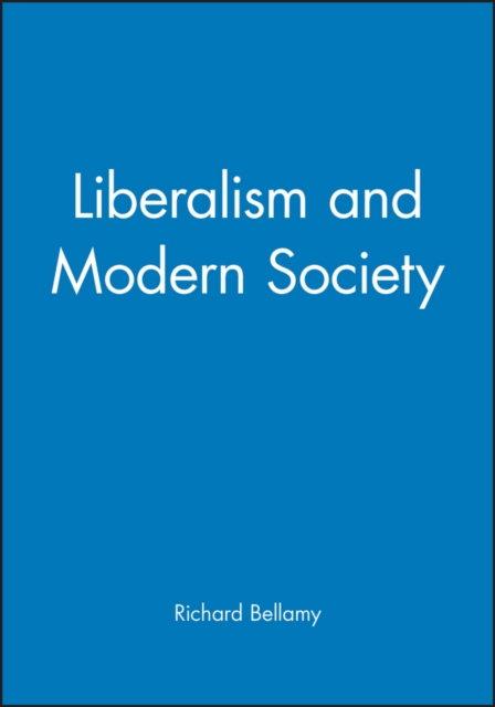 Liberalism and Modern Society : An Historical Argument, Paperback / softback Book