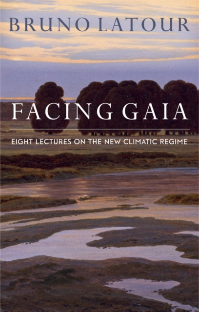 Facing Gaia : Eight Lectures on the New Climatic Regime, EPUB eBook