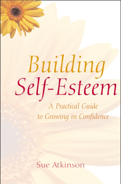Building Self-Esteem : A Practical Guide to Growing in Confidence, Paperback / softback Book