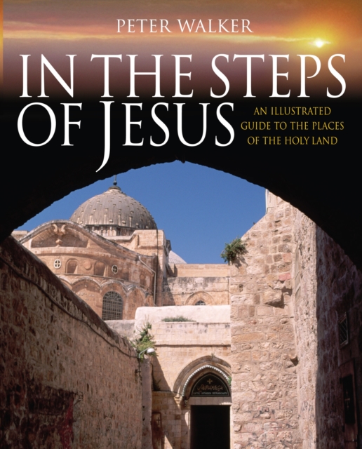 In the Steps of Jesus : An Illustrated Guide to the Places of the Holy Land, Hardback Book