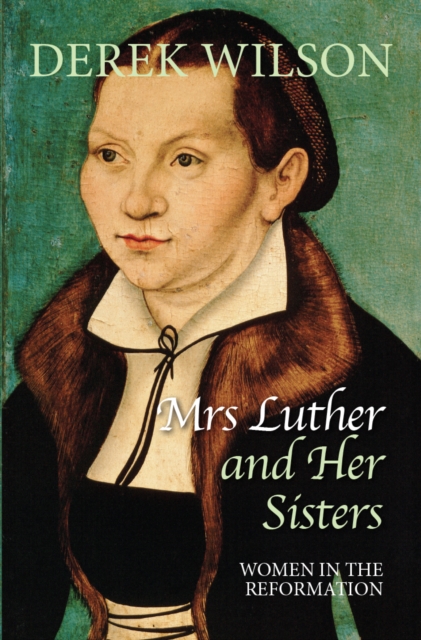 Mrs Luther and her sisters : Women in the Reformation, Paperback / softback Book