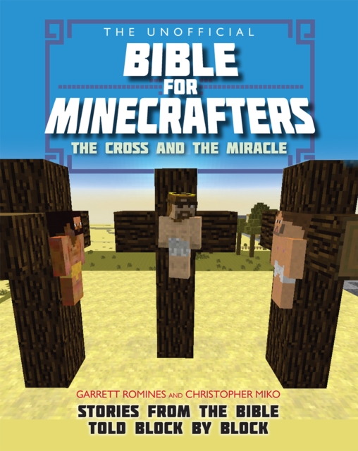The Unofficial Bible for Minecrafters: The Cross and Miracle : Stories from the Bible told block by block, Paperback / softback Book