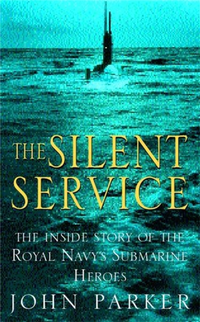 The Silent Service : The Inside Story of the Royal Navy's Submarine Heroes, Paperback / softback Book