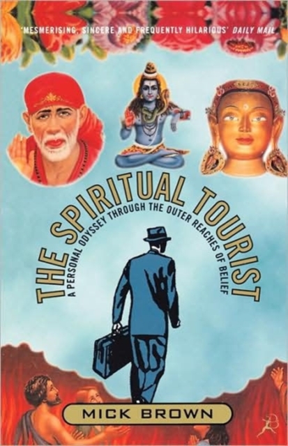 The Spiritual Tourist : A Personal Odyssey Through the Outer Reaches of Belief, Paperback Book