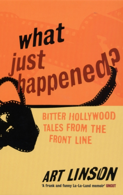 What Just Happened? : Bitter Hollywood Tales from the Front Line, Paperback / softback Book