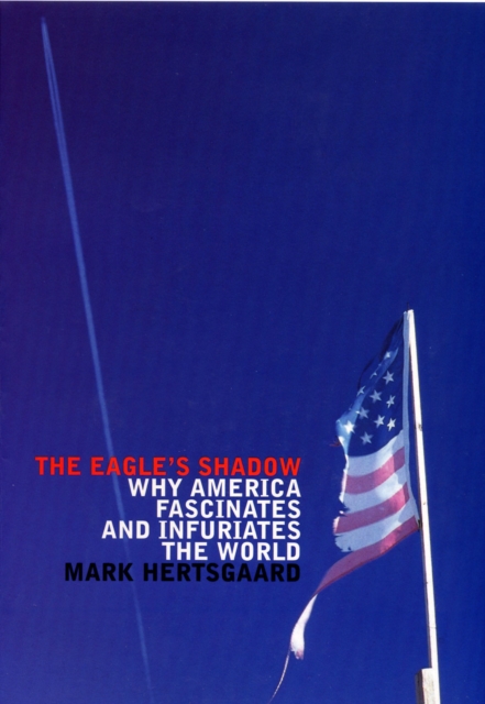 The Eagle's Shadow : Why America Fascinates and Infuriates the World, Paperback / softback Book