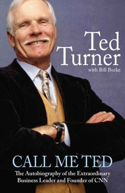 Call Me Ted : The Autobiography of the Extraordinary Business Leader and Founder of CNN, EPUB eBook