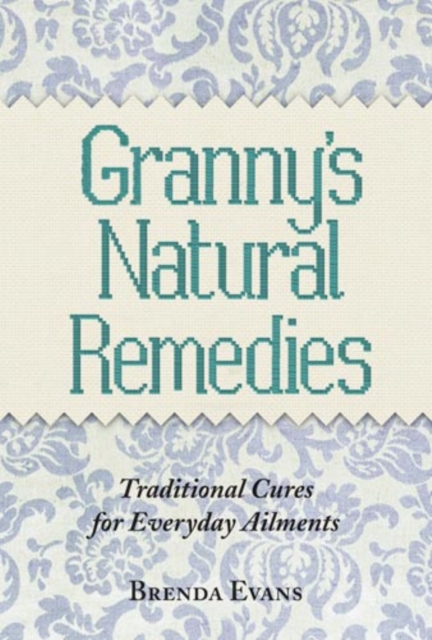 Granny's Natural Remedies : Traditional Cures for Everyday Ailments, EPUB eBook