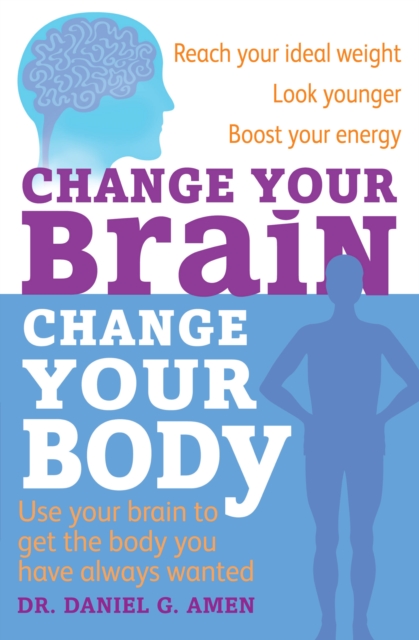 Change Your Brain, Change Your Body : Use your brain to get the body you have always wanted, EPUB eBook