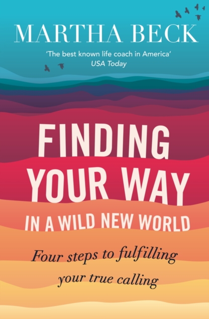Finding Your Way In A Wild New World : Four steps to fulfilling your true calling, EPUB eBook