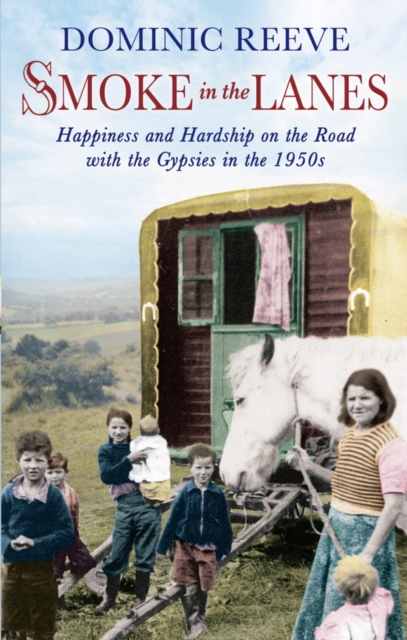 Smoke In The Lanes : Happiness and Hardship on the Road with the Gypsies in the 1950s, EPUB eBook