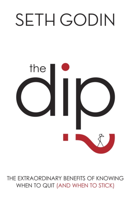 The Dip : The extraordinary benefits of knowing when to quit (and when to stick), EPUB eBook