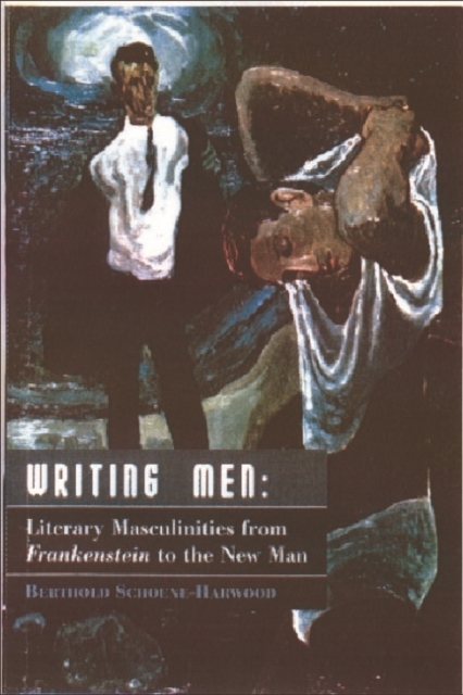 Writing Men : Literary Masculinities from "Frankenstein" to the New Man, Paperback / softback Book