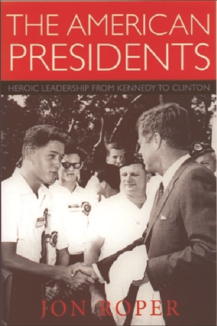The American Presidents : Heroic Leadership from Kennedy to Clinton, Paperback / softback Book