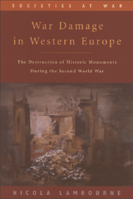 War Damage in Western Europe : The Destruction of Historic Monuments During the Second World War, Paperback / softback Book