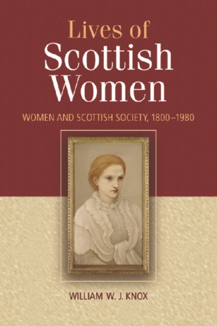 The Lives of Scottish Women : Women and Scottish Society 1800-1980, Paperback / softback Book