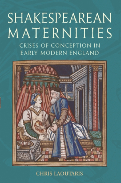 Shakespearean Maternities : Crises of Conception in Early Modern England, Hardback Book