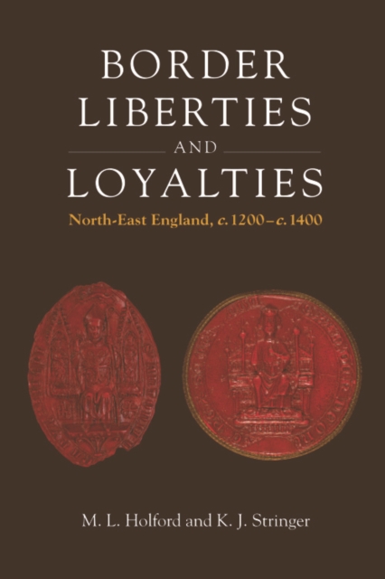 Border Liberties and Loyalties : North-East England, C. 1200 to C. 1400, Hardback Book