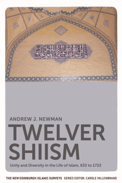 Twelver Shiism : Unity and Diversity in the Life of Islam, 632 to 1722, Paperback / softback Book