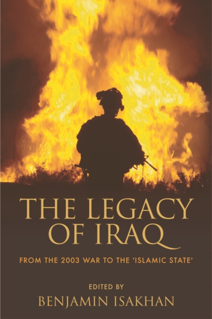 The Legacy of Iraq : From the 2003 War to the 'Islamic State', Hardback Book