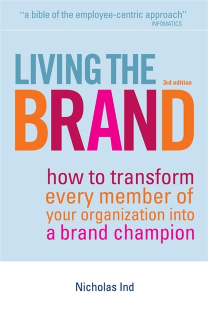 Living the Brand : How to Transform Every Member of Your Organization into a Brand Champion, Hardback Book