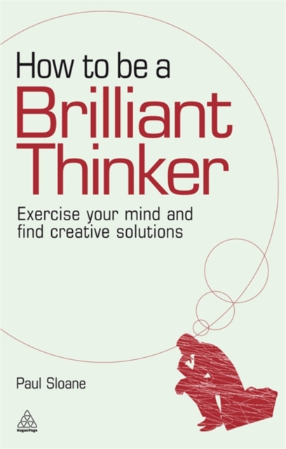 How to be a Brilliant Thinker : Exercise Your Mind and Find Creative Solutions, Paperback / softback Book