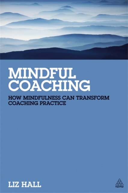 Mindful Coaching : How Mindfulness can Transform Coaching Practice, Paperback / softback Book