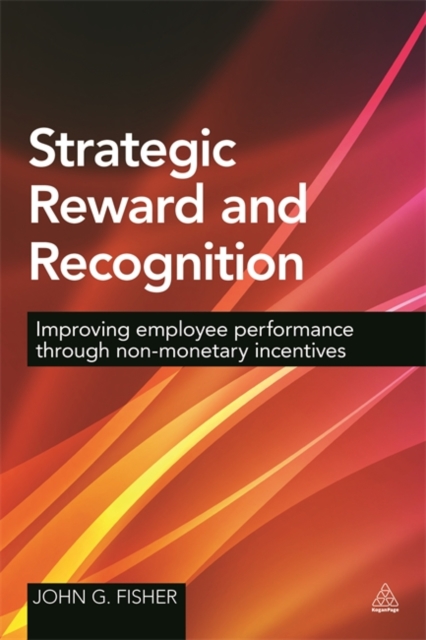 Strategic Reward and Recognition : Improving Employee Performance Through Non-monetary Incentives, Paperback / softback Book