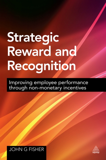 Strategic Reward and Recognition : Improving Employee Performance Through Non-monetary Incentives, EPUB eBook