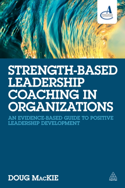 Strength-Based Leadership Coaching in Organizations : An Evidence-Based Guide to Positive Leadership Development, EPUB eBook
