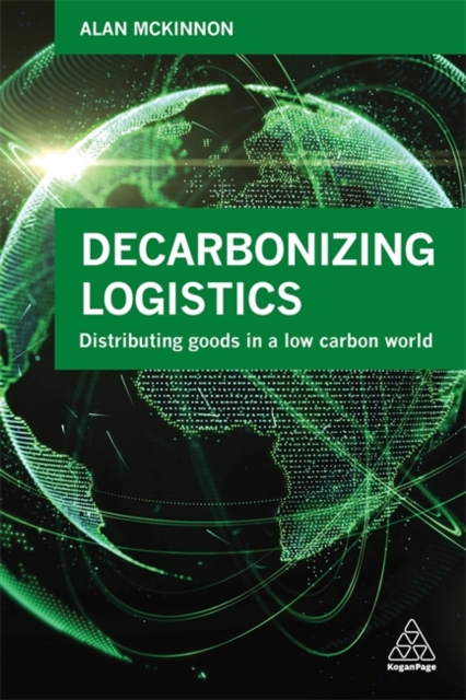 Decarbonizing Logistics : Distributing Goods in a Low Carbon World, Paperback / softback Book