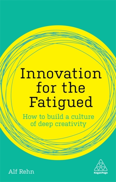 Innovation for the Fatigued : How to Build a Culture of Deep Creativity, Paperback / softback Book