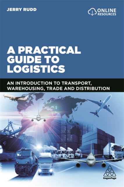 A Practical Guide to Logistics : An Introduction to Transport, Warehousing, Trade and Distribution, Paperback / softback Book