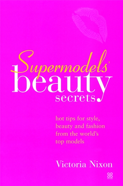 Supermodels' Beauty Secrets : Hot tips for style, beauty and fashion from the world's top models, Paperback / softback Book