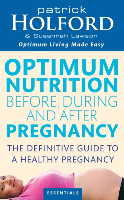 Optimum Nutrition Before, During And After Pregnancy : The definitive guide to having a healthy pregnancy, Paperback / softback Book