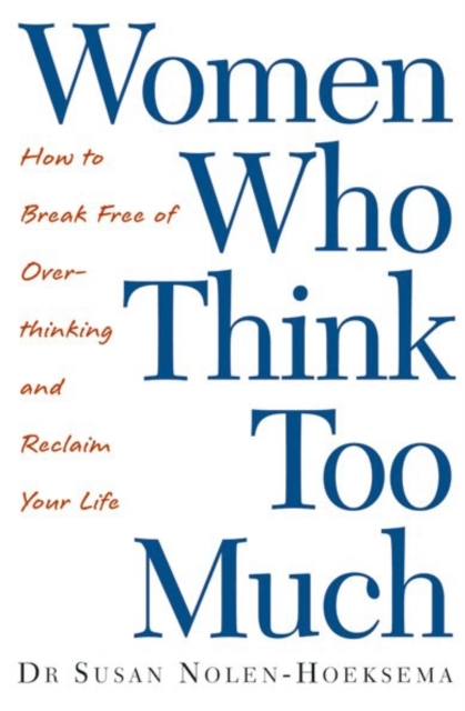 Women Who Think Too Much : How to break free of overthinking and reclaim your life, Paperback / softback Book