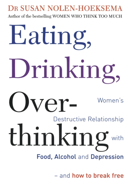 Eating, Drinking, Overthinking : Women's destructive relationship with food, alcohol, and depression - and how to break free, Paperback / softback Book