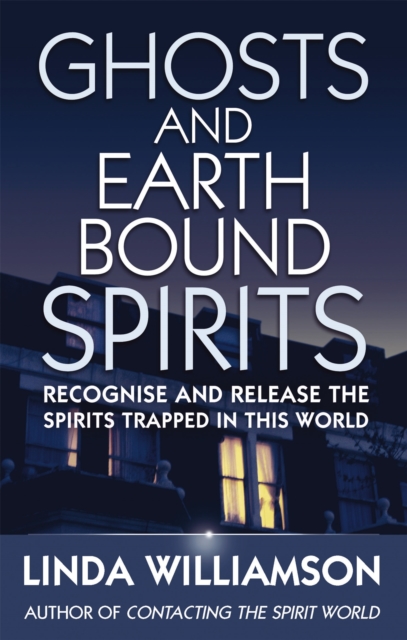 Ghosts And Earthbound Spirits : Recognise and release the spirits trapped in this world, Paperback / softback Book