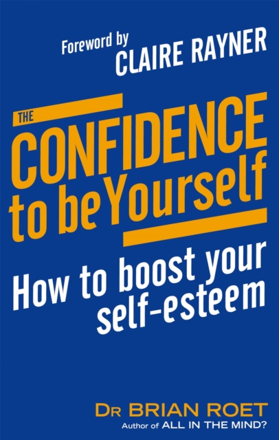 The Confidence To Be Yourself : How to boost your self-esteem, Paperback / softback Book