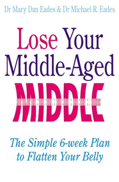 Lose Your Middle-Aged Middle : The simple 6-week plan to flatten your belly, Paperback / softback Book