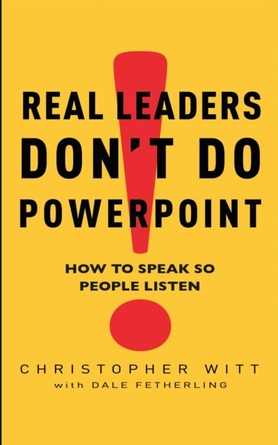 Real Leaders Don't Do Powerpoint : How to speak so people listen, Paperback / softback Book
